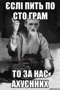 єслі пить по сто грам то за нас ахуєнних