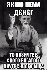 якшо нема дєнєг то позичте в свого багатого внутрєнього міра