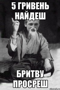 5 гривень найдеш бритву просреш