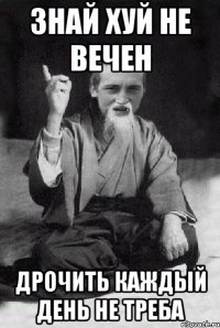 Знай хуй не вечен Дрочить каждый день не треба