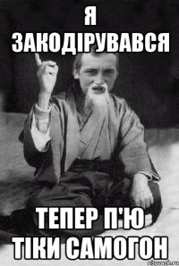 Я закодірувався тепер п'ю тіки самогон
