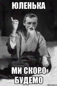 Юленька Ми скоро будемо