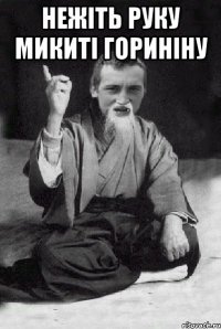 НЕЖIТЬ РУКУ МИКИТI ГОРИНIНУ 