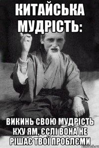китайська мудрість: викинь свою мудрість Кху Ям, єслі вона не рішає твої проблєми