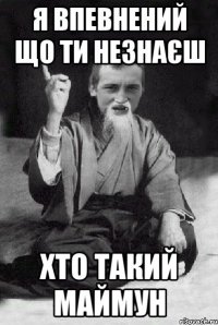 Я впевнений що ти незнаєш хто такий МАЙМУН