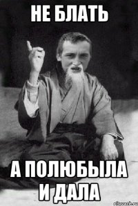 Не БЛАТЬ А полюбыла и дала