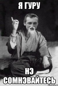 я гуру нэ сомнэвайтесь