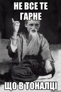 Не все те гарне що в тоналці