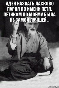 Идея назвать ласково парня по имени Петя, Петиком по моему была не самой лучшей… 