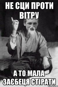 Не сци проти вітру а то мала заєбеця стірати