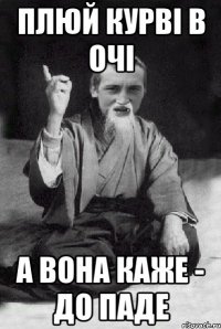 ПЛЮЙ КУРВІ В ОЧІ А ВОНА КАЖЕ - ДО ПАДЕ