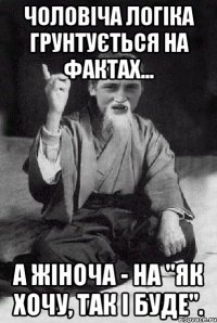 Чоловіча логіка грунтується на фактах... а жіноча - на "як хочу, так і буде".