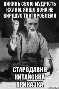 Викинь свою мудрість Кху Ям, якщо вона не вирішує твої проблеми стародавня китайська приказка