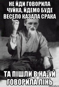 Не йди говорила чуйка, йдемо буде весело казала срака Та пішли в на*уй говорила лінь