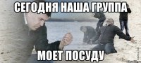 сегодня наша группа моет посуду