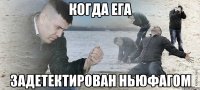 Когда Ега Задетектирован ньюфагом