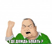  ГДЕ ДОЖДЬ БЛЕАТЬ ?