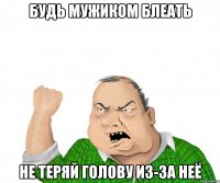 БУДЬ МУЖИКОМ БЛЕАТЬ НЕ ТЕРЯЙ ГОЛОВУ ИЗ-ЗА НЕЁ