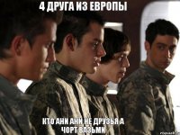 4 друга из европы кто ани ани не друзья а чорт вазьми