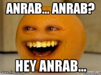 Anrab... Anrab? Hey Anrab...