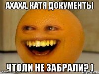 Ахаха, Катя документы Чтоли не забрали? )