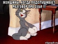 Женщины. Когда подслушивает разговор про себя !!! 