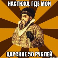 Настюха, где мои Царские 50 рублей