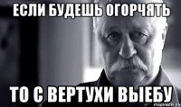 если будешь огорчять то с вертухи выебу