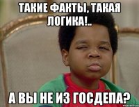 Такие факты, такая логика!.. А вы не из Госдепа?
