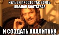 нельзя просто так взять шаблон bootstrap и создать аналитику