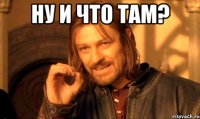 Ну и что там? 
