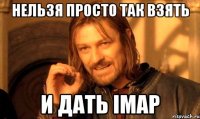 нельзя просто так взять и дать imap