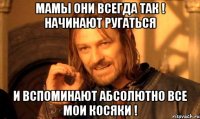 Мамы они всегда так ! начинают ругаться И вспоминают абсолютно все мои косяки !