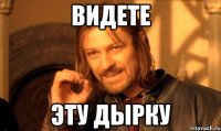 Видете Эту дырку