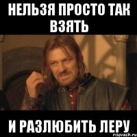 нельзя просто так взять и разлюбить Леру