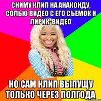 СНИМУ КЛИП НА АНАКОНДУ, СОЛЬЮ ВИДЕО С ЕГО СЪЕМОК И ЛИРИК-ВИДЕО НО САМ КЛИП ВЫПУЩУ ТОЛЬКО ЧЕРЕЗ ПОЛГОДА