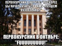 Первокурсник в августе: "поскорее бы начать учиться в НМУ - лучшем вузе страны!" Первокурсник в октябре: "fuuuuuuuuu!"