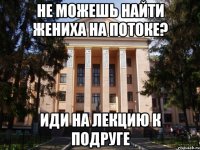 Не можешь найти жениха на потоке? Иди на лекцию к подруге