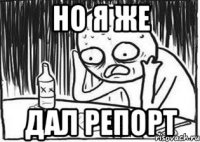 Но я же дал репорт