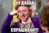Ну давай спрашивай!!!