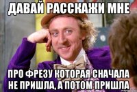 ДАВАЙ РАССКАЖИ МНЕ ПРО ФРЕЗУ КОТОРАЯ СНАЧАЛА НЕ ПРИШЛА, А ПОТОМ ПРИШЛА