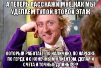 А теперь расскажи мне, как мы уделаем тупой второй этаж Который работает, по наличию, по нарезке, по герде и с конечным клиентом, делая и счета и точные длины???