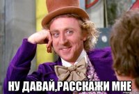  Ну давай,расскажи мне