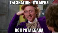 ты знаешь что меня ВСЯ РОТА ЕБАЛА