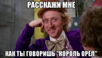 Расскажи мне как ты говоришь "Король орёл"