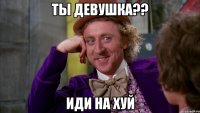 ты девушка?? иди на хуй