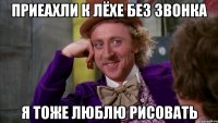 ПРИЕАХЛИ К ЛЁХЕ БЕЗ ЗВОНКА Я ТОЖЕ ЛЮБЛЮ РИСОВАТЬ