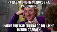 Ну давай Ольга Федоровна, расскажи какие ещё изменения по ВЦ-1 мне нужно сделать