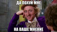 да похуй мне на ваше мнение