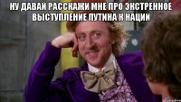 Ну давай расскажи мне про экстренное выступление Путина к нации 